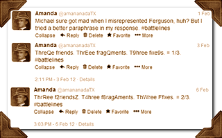 Michael sure got mad when I misrepresented Ferguson, huh? But I tried a better paraphrase in my response. #battlelines; ThreQe friends. ThrEee fragQments. T9hree fixe9s. = 1/3. #battlelines; ThrRee f2riendsZ. T4hree f8ragAments. ThWree Ffixes. = 2/3. #battlelines