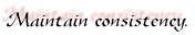 Maintain consistency.